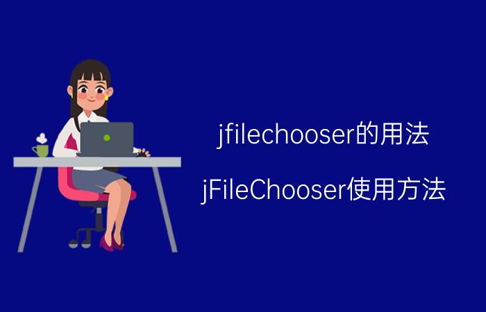 jfilechooser的用法 jFileChooser使用方法？